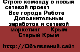 Строю команду в новый сетевой проект GREENWAY - Все города Работа » Дополнительный заработок и сетевой маркетинг   . Крым,Старый Крым